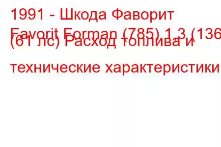 1991 - Шкода Фаворит
Favorit Forman (785) 1,3 (136) (61 лс) Расход топлива и технические характеристики