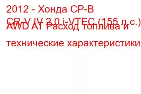 2012 - Хонда СР-В
CR-V IV 2.0 i-VTEC (155 л.с.) AWD AT Расход топлива и технические характеристики