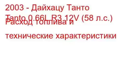 2003 - Дайхацу Танто
Tanto 0.66L R3 12V (58 л.с.) Расход топлива и технические характеристики