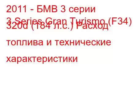 2011 - БМВ 3 серии
3 Series Gran Turismo (F34) 320d (184 л.с.) Расход топлива и технические характеристики