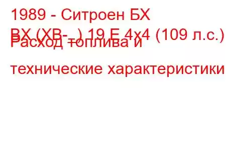 1989 - Ситроен БХ
BX (XB-_) 19 E 4x4 (109 л.с.) Расход топлива и технические характеристики