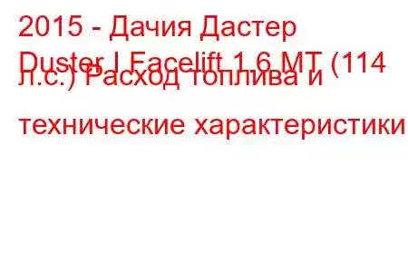 2015 - Дачия Дастер
Duster I Facelift 1.6 MT (114 л.с.) Расход топлива и технические характеристики