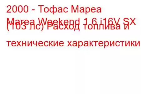 2000 - Тофас Мареа
Marea Weekend 1.6 i16V SX (103 лс) Расход топлива и технические характеристики