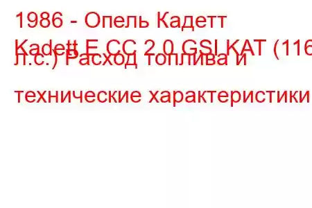 1986 - Опель Кадетт
Kadett E CC 2.0 GSI KAT (116 л.с.) Расход топлива и технические характеристики