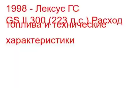 1998 - Лексус ГС
GS II 300 (223 л.с.) Расход топлива и технические характеристики