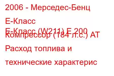 2006 - Мерседес-Бенц Е-Класс
E-Класс (W211) E 200 Компрессор (184 л.с.) АТ Расход топлива и технические характерис