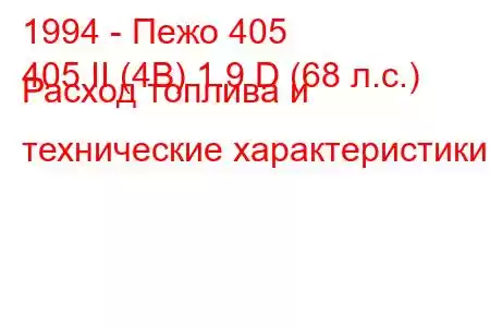 1994 - Пежо 405
405 II (4B) 1.9 D (68 л.с.) Расход топлива и технические характеристики