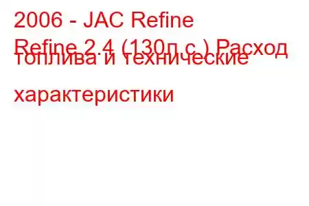 2006 - JAC Refine
Refine 2.4 (130л.с.) Расход топлива и технические характеристики