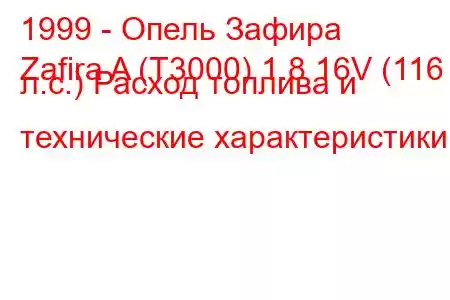 1999 - Опель Зафира
Zafira A (T3000) 1.8 16V (116 л.с.) Расход топлива и технические характеристики