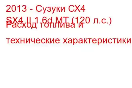 2013 - Сузуки СХ4
SX4 II 1.6d MT (120 л.с.) Расход топлива и технические характеристики