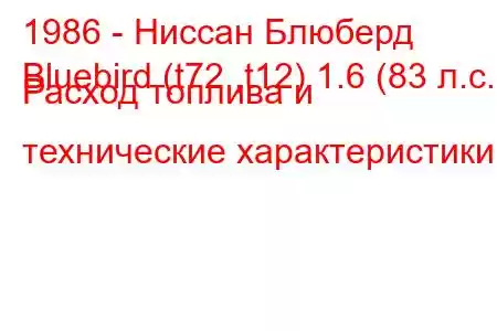 1986 - Ниссан Блюберд
Bluebird (t72 ,t12) 1.6 (83 л.с.) Расход топлива и технические характеристики