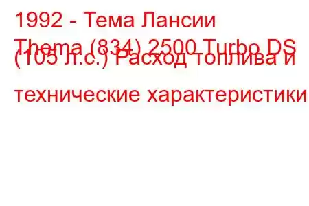 1992 - Тема Лансии
Thema (834) 2500 Turbo DS (105 л.с.) Расход топлива и технические характеристики