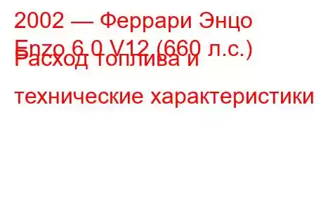 2002 — Феррари Энцо
Enzo 6.0 V12 (660 л.с.) Расход топлива и технические характеристики