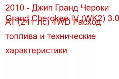 2010 - Джип Гранд Чероки
Grand Cherokee IV (WK2) 3.0d AT (241 лс) 4WD Расход топлива и технические характеристики