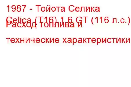 1987 - Тойота Селика
Celica (T16) 1.6 GT (116 л.с.) Расход топлива и технические характеристики