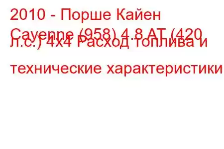 2010 - Порше Кайен
Cayenne (958) 4.8 AT (420 л.с.) 4x4 Расход топлива и технические характеристики