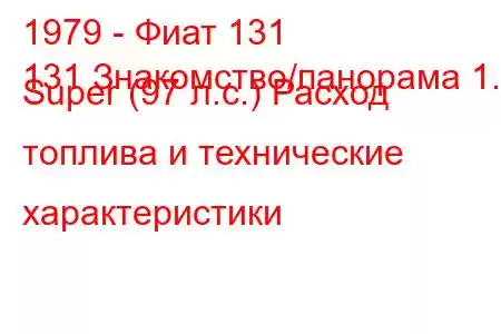 1979 - Фиат 131
131 Знакомство/панорама 1.6 Super (97 л.с.) Расход топлива и технические характеристики