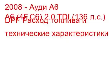 2008 - Ауди А6
A6 (4F,C6) 2.0 TDI (136 л.с.) DPF Расход топлива и технические характеристики