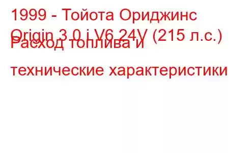 1999 - Тойота Ориджинс
Origin 3.0 i V6 24V (215 л.с.) Расход топлива и технические характеристики