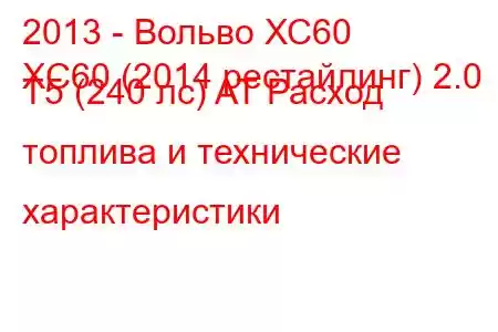 2013 - Вольво ХС60
XC60 (2014 рестайлинг) 2.0 T5 (240 лс) AT Расход топлива и технические характеристики