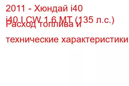 2011 - Хюндай i40
i40 I CW 1.6 MT (135 л.с.) Расход топлива и технические характеристики