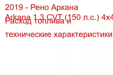 2019 - Рено Аркана
Arkana 1.3 CVT (150 л.с.) 4x4 Расход топлива и технические характеристики