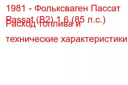 1981 - Фольксваген Пассат
Passat (B2) 1.6 (85 л.с.) Расход топлива и технические характеристики