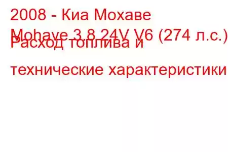 2008 - Киа Мохаве
Mohave 3.8 24V V6 (274 л.с.) Расход топлива и технические характеристики