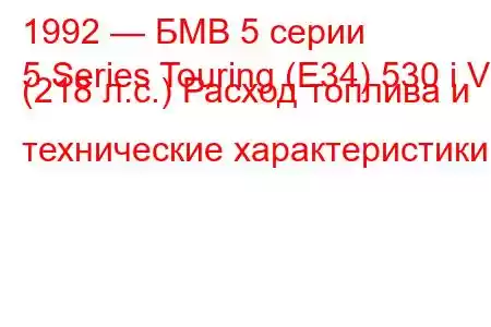 1992 — БМВ 5 серии
5 Series Touring (E34) 530 i V8 (218 л.с.) Расход топлива и технические характеристики