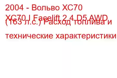 2004 - Вольво ХС70
XC70 I Facelift 2.4 D5 AWD (163 л.с.) Расход топлива и технические характеристики