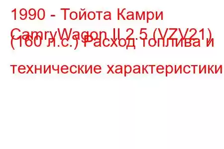 1990 - Тойота Камри
CamryWagon II 2.5 (VZV21) (160 л.с.) Расход топлива и технические характеристики