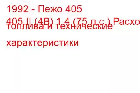 1992 - Пежо 405
405 II (4B) 1.4 (75 л.с.) Расход топлива и технические характеристики