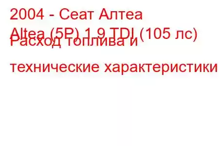 2004 - Сеат Алтеа
Altea (5P) 1.9 TDI (105 лс) Расход топлива и технические характеристики