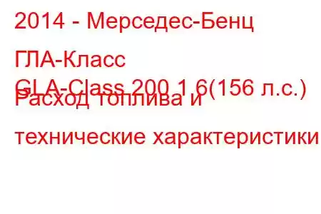 2014 - Мерседес-Бенц ГЛА-Класс
GLA-Class 200 1.6(156 л.с.) Расход топлива и технические характеристики