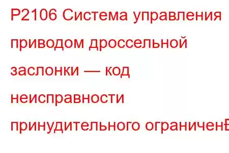 P2106 Система управления приводом дроссельной заслонки — код неисправности принудительного ограничен