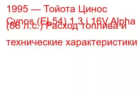 1995 — Тойота Цинос
Cynos (EL54) 1.3 i 16V Alpha (88 л.с.) Расход топлива и технические характеристики