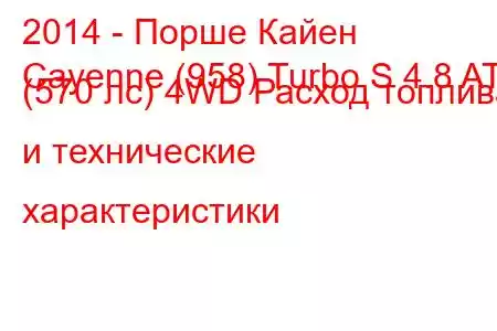 2014 - Порше Кайен
Cayenne (958) Turbo S 4.8 AT (570 лс) 4WD Расход топлива и технические характеристики