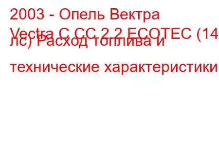 2003 - Опель Вектра
Vectra C CC 2.2 ECOTEC (147 лс) Расход топлива и технические характеристики