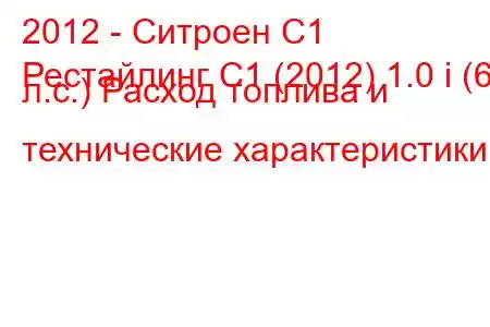 2012 - Ситроен С1
Рестайлинг C1 (2012) 1.0 i (68 л.с.) Расход топлива и технические характеристики