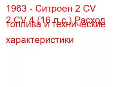 1963 - Ситроен 2 CV
2 CV 4 (16 л.с.) Расход топлива и технические характеристики