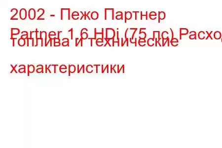 2002 - Пежо Партнер
Partner 1.6 HDi (75 лс) Расход топлива и технические характеристики