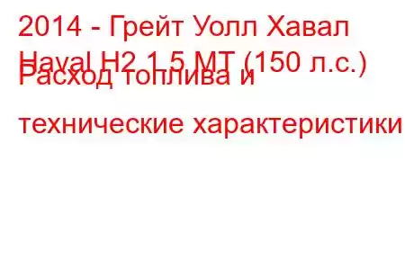 2014 - Грейт Уолл Хавал
Haval H2 1.5 MT (150 л.с.) Расход топлива и технические характеристики