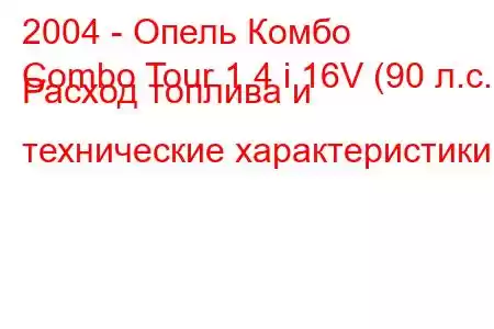 2004 - Опель Комбо
Combo Tour 1.4 i 16V (90 л.с.) Расход топлива и технические характеристики