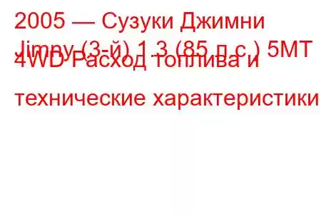 2005 — Сузуки Джимни
Jimny (3-й) 1.3 (85 л.с.) 5MT 4WD Расход топлива и технические характеристики