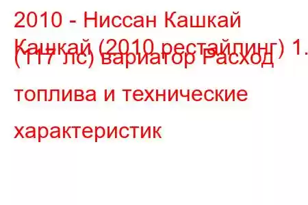 2010 - Ниссан Кашкай
Кашкай (2010 рестайлинг) 1.6 (117 лс) вариатор Расход топлива и технические характеристик