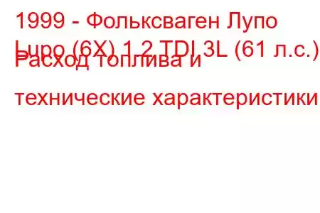 1999 - Фольксваген Лупо
Lupo (6X) 1.2 TDI 3L (61 л.с.) Расход топлива и технические характеристики