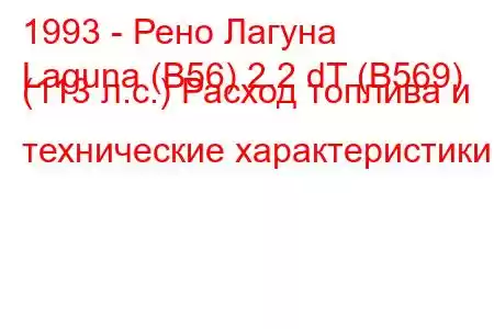 1993 - Рено Лагуна
Laguna (B56) 2.2 dT (B569) (113 л.с.) Расход топлива и технические характеристики