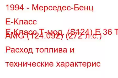 1994 - Мерседес-Бенц Е-Класс
E-Класс Т-мод. (S124) E 36 T AMG (124.092) (272 л.с.) Расход топлива и технические характерис