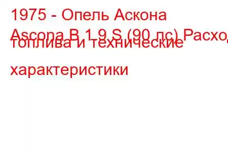 1975 - Опель Аскона
Ascona B 1.9 S (90 лс) Расход топлива и технические характеристики