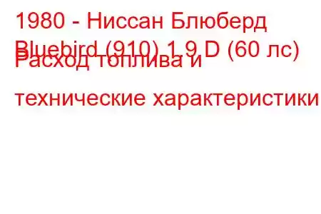 1980 - Ниссан Блюберд
Bluebird (910) 1.9 D (60 лс) Расход топлива и технические характеристики